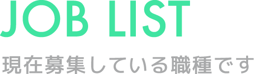 JOB LIST 現在募集している職種です